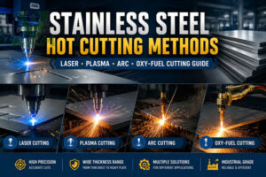 Comparison of stainless steel hot cutting methods including laser cutting, plasma cutting, arc cutting, and oxy-fuel cutting for industrial manufacturing and fabrication